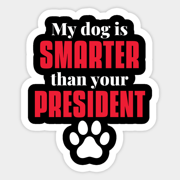 my dog is smarter than your president Sticker by MerchByThisGuy